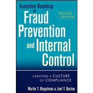 Executive Roadmap to Fraud Prevention and Internal Control : Creating a Culture of Compliance 9781118004586