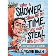 Take a Shower, Show Up on Time, and Don't Steal Anything 9781940014586
