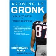 Growing Up Gronk: A Family's Story of Raising Champions 9780544334588