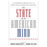 The State of the American Mind: 16 Leading Critics on the New Anti-intellectualism 9781599474588