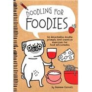 Doodling for Foodies: 50 Delectable Doodle Prompts and Creative Exercises for Food Aficionados 9781600584589