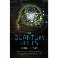 The Quantum Rules: How the Laws of Physics Explain Love, Success, and Everyday Life 9781632204592