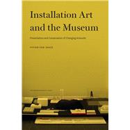 Installation Art and the Museum : Presentation and Conservation of Changing Artworks 9789089644596