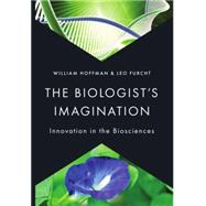 The Biologist's Imagination Innovation in the Biosciences 9780199974597