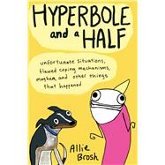 Hyperbole and a Half Unfortunate Situations, Flawed Coping Mechanisms, Mayhem, and Other Things That Happened 9781476764597