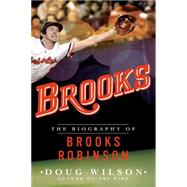 Brooks: The Biography of Brooks Robinson 9781250074607