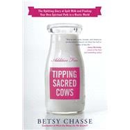 Tipping Sacred Cows The Uplifting Story of Spilt Milk and Finding Your Own Spiritual Path in a Hectic World 9781582704609