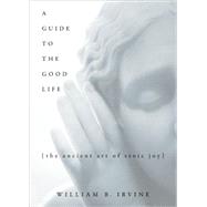A Guide to the Good Life The Ancient Art of Stoic Joy 9780195374612