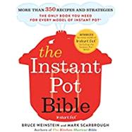The Instant Pot Bible More than 350 Recipes and Strategies: The Only Book You Need for Every Model of Instant Pot 9780316524612
