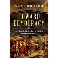 Toward Democracy The Struggle for Self-Rule in European and American Thought 9780195054613