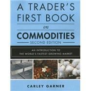 A Trader's First Book on Commodities An Introduction to the World's Fastest Growing Market 9780134394619