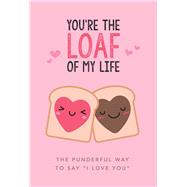 You're the Loaf of My Life 9781645174622