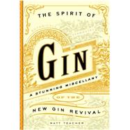 The Spirit of Gin A Stirring Miscellany of the New Gin Revival 9781604334623
