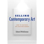 Selling Contemporary Art: How to Navigate the Evolving Market 9781621534624