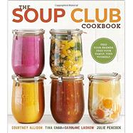 The Soup Club Cookbook: Feed Your Friends, Feed Your Family, Feed Yourself 9780770434625