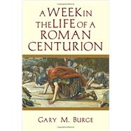 A Week in the Life of a Roman Centurion 9780830824625