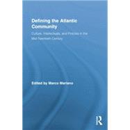 Defining the Atlantic Community: Culture, Intellectuals, and Policies in the Mid-Twentieth Century 9781138864627