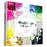 Weddings in Color: 500 Creative Ideas for Designing a Modern Wedding 9781452134628