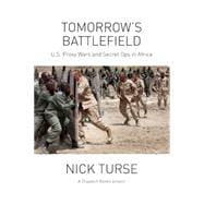 Tomorrow's Battlefield: US Proxy Wars and Secret Ops in Africa 9781608464630