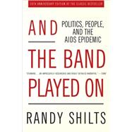 And the Band Played On Politics, People, and the AIDS Epidemic, 20th-Anniversary Edition 9780312374631