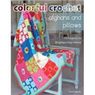 Colorful Crochet Afghans and Pillows: 19 Projects to Brighten Your Home 9780811714631