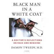 Black Man in a White Coat A Doctor's Reflections on Race and Medicine 9781250044631