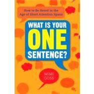 What Is Your One Sentence? : How to Be Heard in the Age of Short Attention Spans 9780735204638