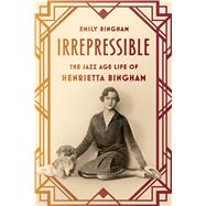 Irrepressible The Jazz Age Life of Henrietta Bingham 9780809094646