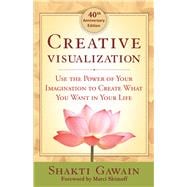 Creative Visualization Use the Power of Your Imagination to 