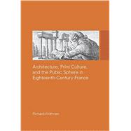 Architecture, Print Culture and the Public Sphere in Eighteenth-Century France 9780415514651