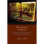 The Noetics of Nature Environmental Philosophy and the Holy Beauty of the Visible 9780823254651
