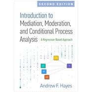 Introduction to Mediation, Moderation, and Conditional Process Analysis, Second Edition A Regression-Based Approach 9781462534654