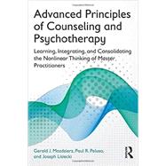 Advanced Principles of Counseling and Psychotherapy: Learning, Integrating, and Consolidating the Nonlinear Thinking of Master Practitioners 9780415704656
