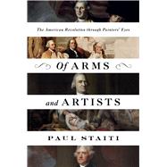 Of Arms and Artists The American Revolution Through Painters' Eyes 9781632864659