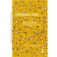 Framing War: Public Opinion and Decision-Making in Comparative Perspective 9780415724661