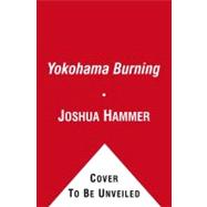 Yokohama Burning : The Deadly 1923 Earthquake and Fire that Helped Forge the Path to World War II 9780743264662