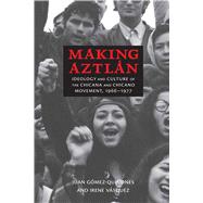 Making Aztlán: Ideology and Culture of the Chicana and Chicano Movement, 1966-1977 9780826354662