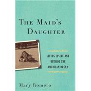 The Maid's Daughter: Living Inside and Outside the American Dream 9781479814664