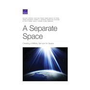 Separate Space Creating a Military Service for Space 9781977404664