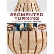 Segmented Turning: Design, Techniques, Projects 9781600854668