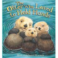 The Otter Who Loved to Hold Hands 9781609924669