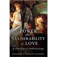 The Power and Vulnerability of Love: A Theological Anthropology 9781451484670