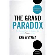 The Grand Paradox: The Messiness of Life, the Mystery of God and the Necessity of Faith 9780849964671