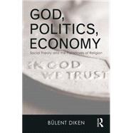 God, Politics, Economy: Social Theory and the Paradoxes of Religion 9781138014671
