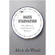 Mass Starvation The History and Future of Famine 9781509524679