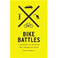 Bike Battles: A History of Sharing the American Road 9780295994680