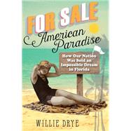 For Sale - American Paradise: How Our Nation Was Sold an Impossible Dream in Florida 9780762794683