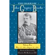 Diaries of John Gregory Bourke, Volume 5 : May 23, 1881-August 26 1881 9781574414684