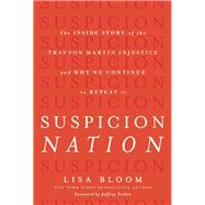 Suspicion Nation The Inside Story of the Trayvon Martin Injustice and Why We Continue to Repeat It 9781619024687