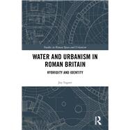 Water and Urbanism in Roman Britain: Hybridity and Identity 9781138634695